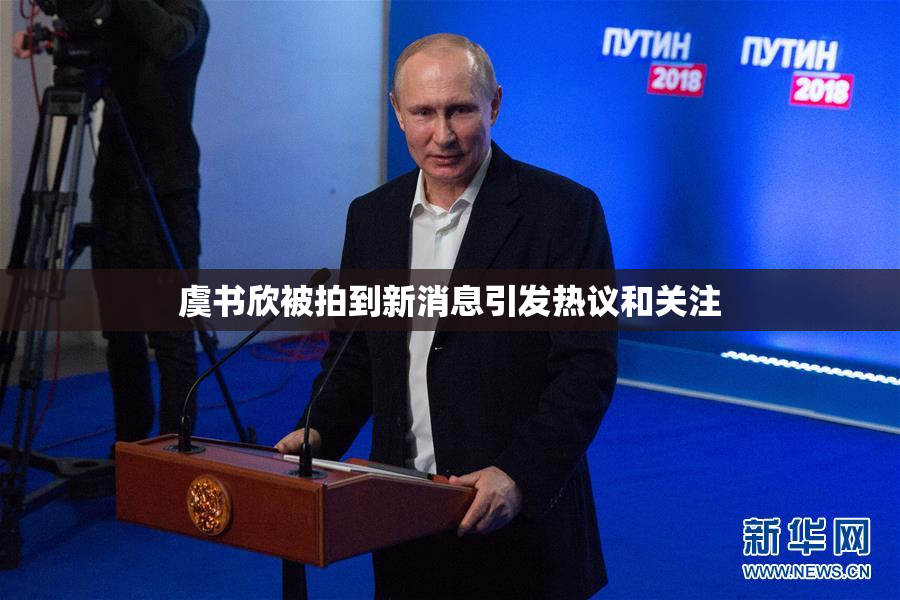 虞书欣被拍到新消息引发热议和关注