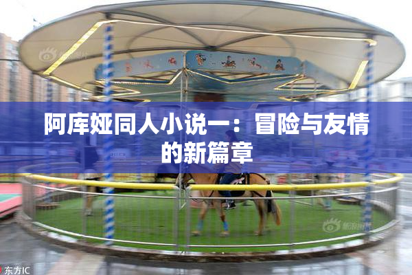 阿库娅同人小说一：冒险与友情的新篇章