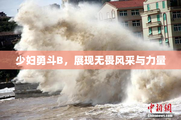 少妇勇斗B，展现无畏风采与力量