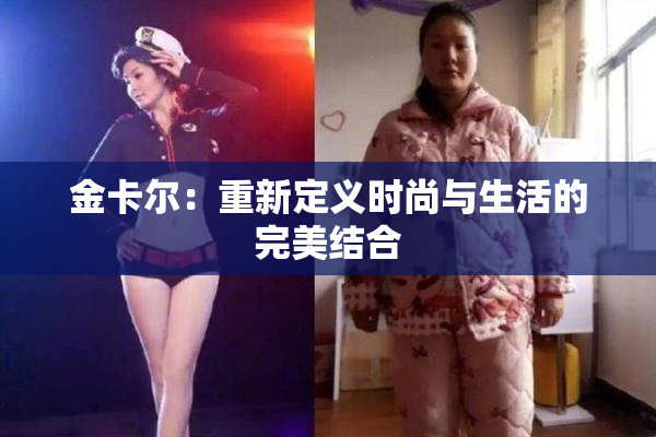 金卡尔：重新定义时尚与生活的完美结合