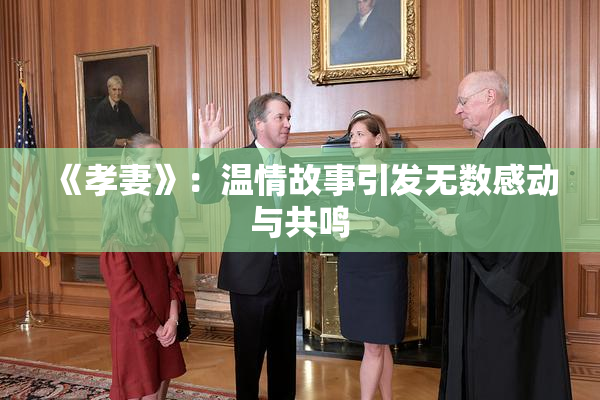 《孝妻》：温情故事引发无数感动与共鸣
