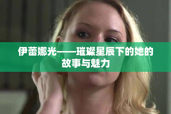 伊蕾娜光——璀璨星辰下的她的故事与魅力