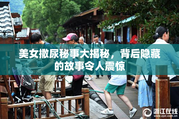 美女撒尿秘事大揭秘，背后隐藏的故事令人震惊