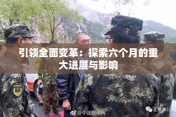 引领全面变革：探索六个月的重大进展与影响