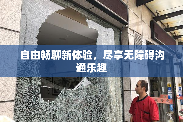 自由畅聊新体验，尽享无障碍沟通乐趣