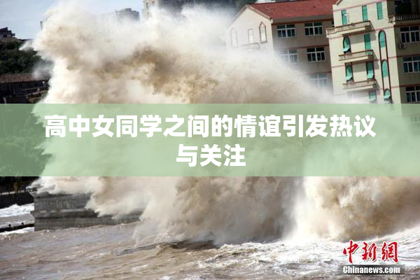 高中女同学之间的情谊引发热议与关注