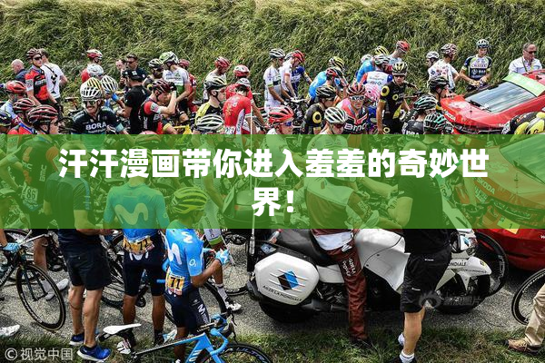 汗汗漫画带你进入羞羞的奇妙世界！