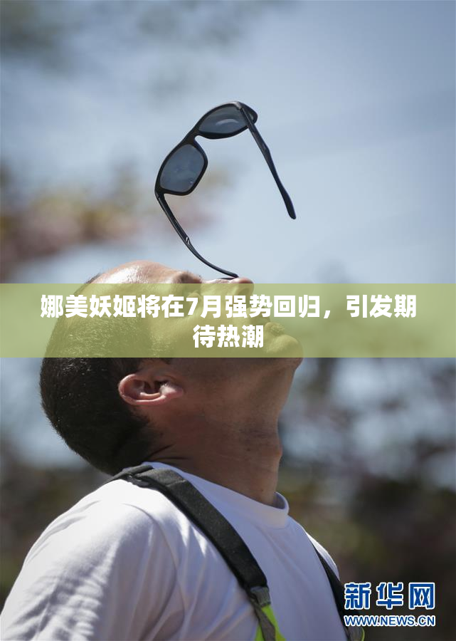 娜美妖姬将在7月强势回归，引发期待热潮