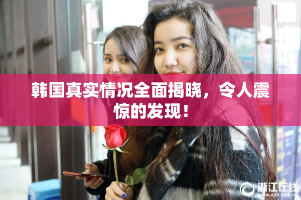 韩国真实情况全面揭晓，令人震惊的发现！