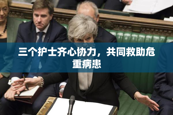 三个护士齐心协力，共同救助危重病患