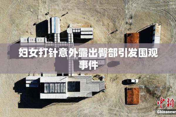 妇女打针意外露出臀部引发围观事件