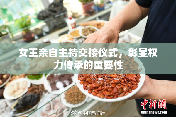 女王亲自主持交接仪式，彰显权力传承的重要性