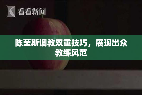 陈莹斯调教双重技巧，展现出众教练风范