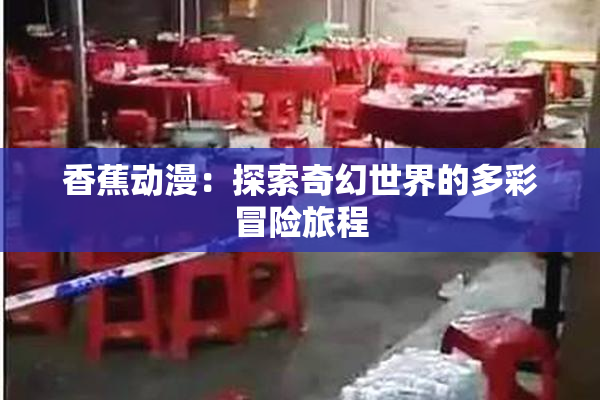 香蕉动漫：探索奇幻世界的多彩冒险旅程