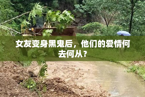 女友变身黑鬼后，他们的爱情何去何从？