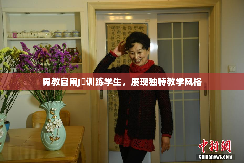 男教官用J亅训练学生，展现独特教学风格