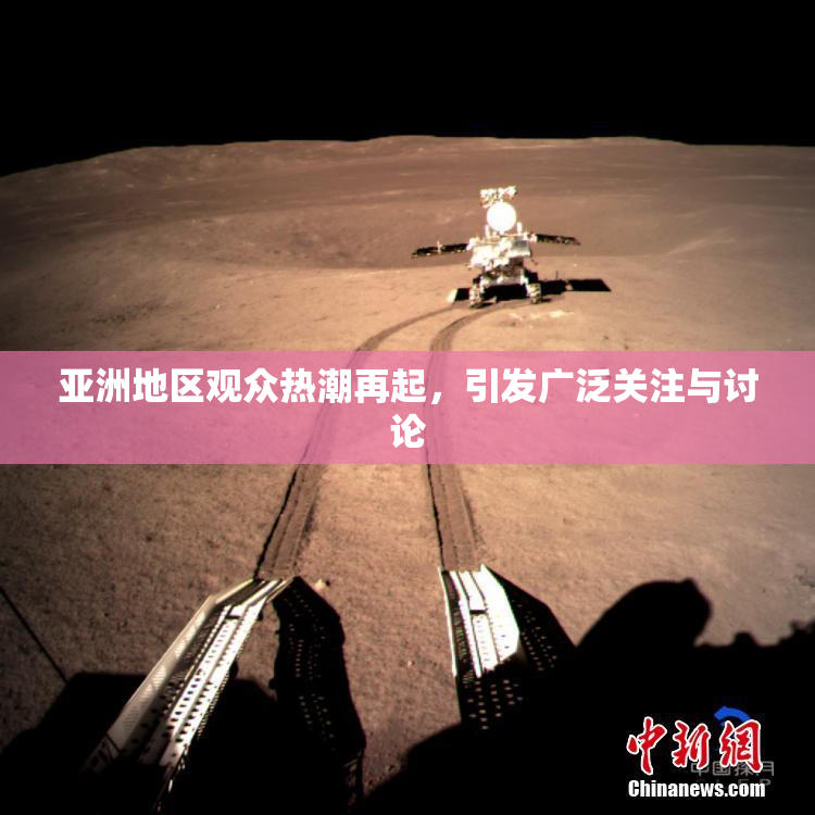 亚洲地区观众热潮再起，引发广泛关注与讨论