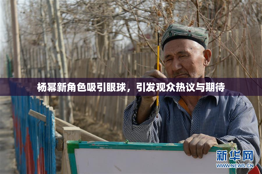 杨幂新角色吸引眼球，引发观众热议与期待