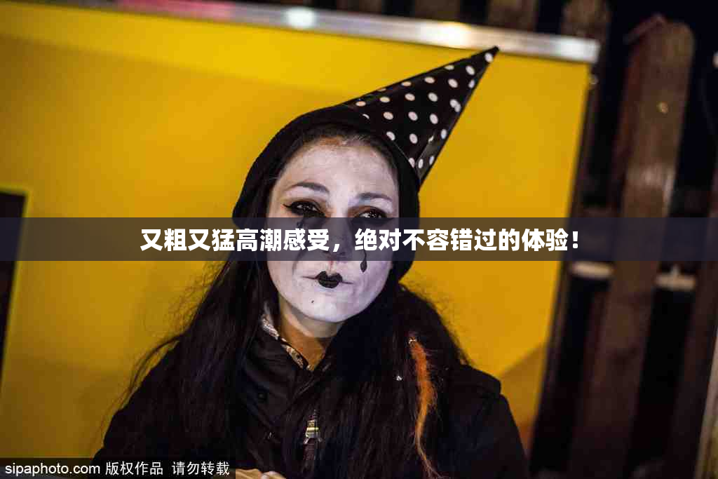 又粗又猛高潮感受，绝对不容错过的体验！