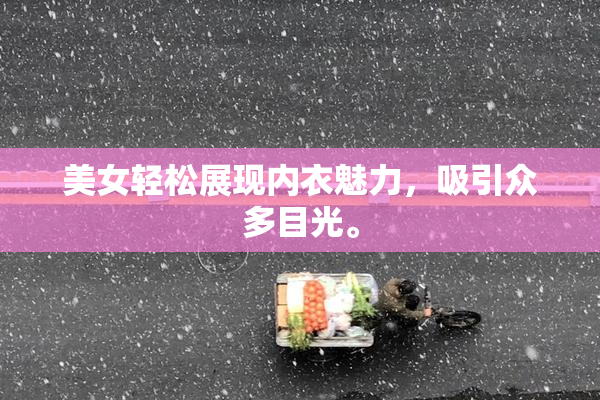 美女轻松展现内衣魅力，吸引众多目光。