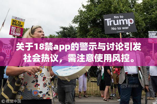 关于18禁app的警示与讨论引发社会热议，需注意使用风控。