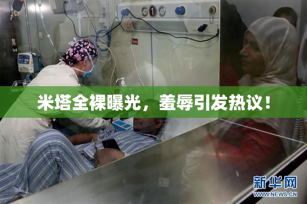 米塔全裸曝光，羞辱引发热议！