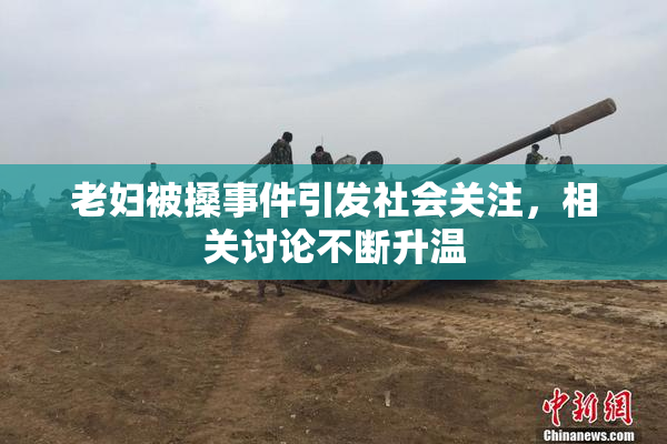 老妇被搡事件引发社会关注，相关讨论不断升温