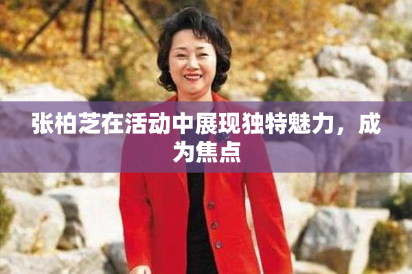 张柏芝在活动中展现独特魅力，成为焦点