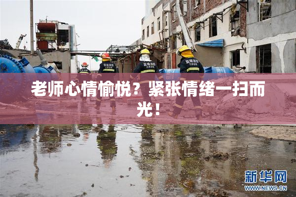 老师心情愉悦？紧张情绪一扫而光！