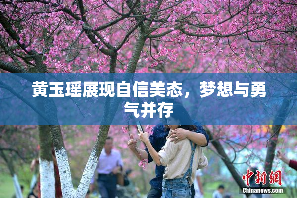 黄玉瑶展现自信美态，梦想与勇气并存
