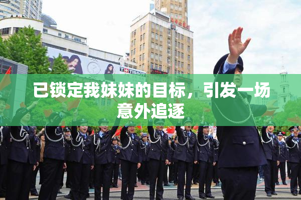 已锁定我妹妹的目标，引发一场意外追逐