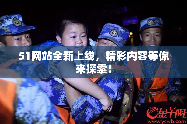 51网站全新上线，精彩内容等你来探索！