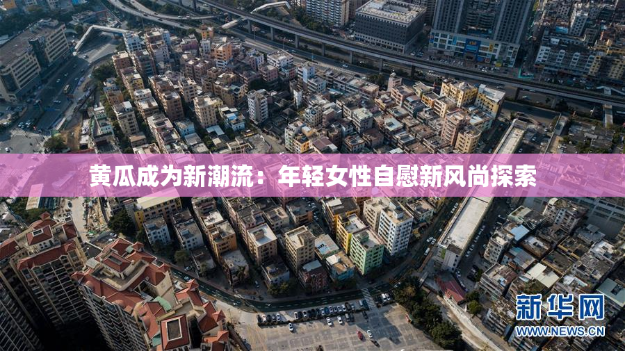 黄瓜成为新潮流：年轻女性自慰新风尚探索