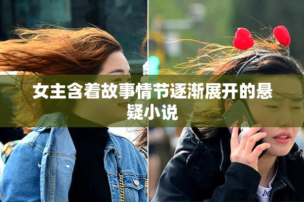 女主含着故事情节逐渐展开的悬疑小说