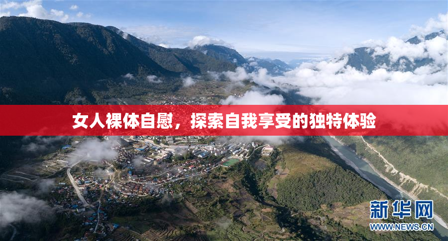 女人裸体自慰，探索自我享受的独特体验