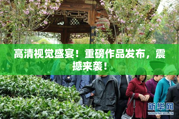 高清视觉盛宴！重磅作品发布，震撼来袭！
