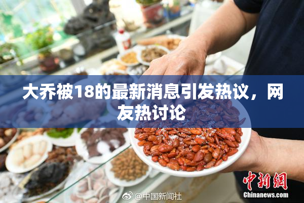 大乔被18的最新消息引发热议，网友热讨论