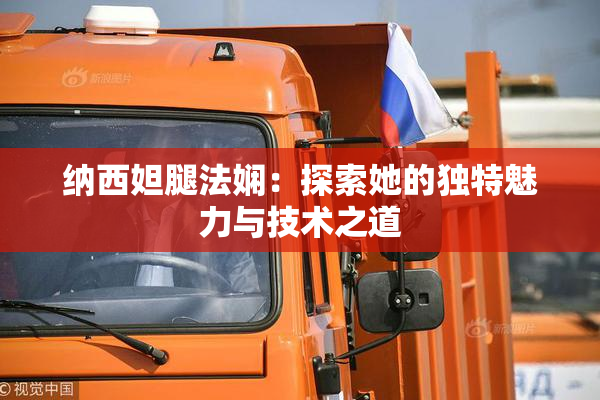 纳西妲腿法娴：探索她的独特魅力与技术之道