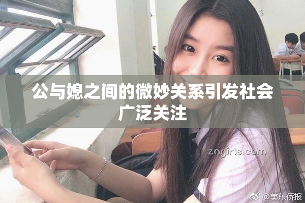 公与媳之间的微妙关系引发社会广泛关注