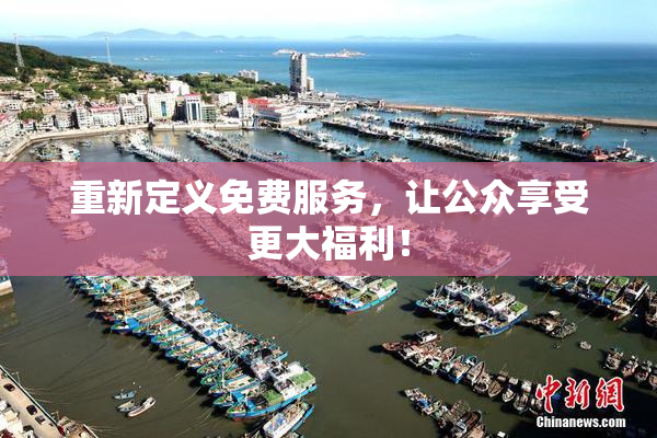重新定义免费服务，让公众享受更大福利！