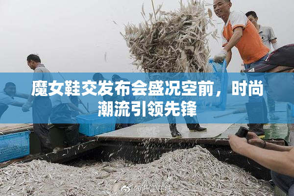 魔女鞋交发布会盛况空前，时尚潮流引领先锋