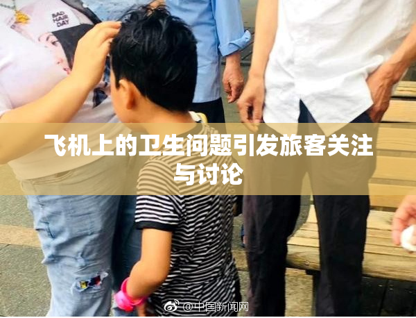 飞机上的卫生问题引发旅客关注与讨论