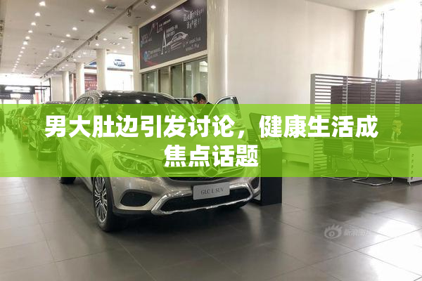 男大肚边引发讨论，健康生活成焦点话题