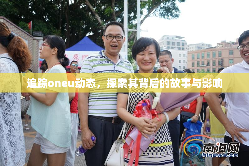 追踪oneu动态，探索其背后的故事与影响