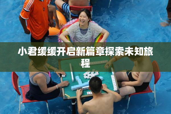 小君缓缓开启新篇章探索未知旅程