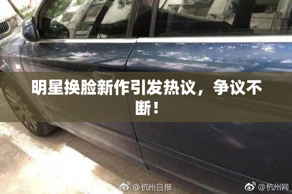 明星换脸新作引发热议，争议不断！