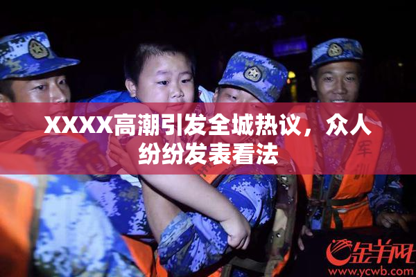 XXXX高潮引发全城热议，众人纷纷发表看法