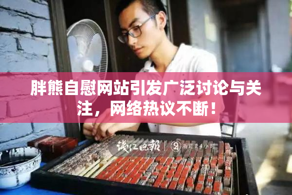 胖熊自慰网站引发广泛讨论与关注，网络热议不断！