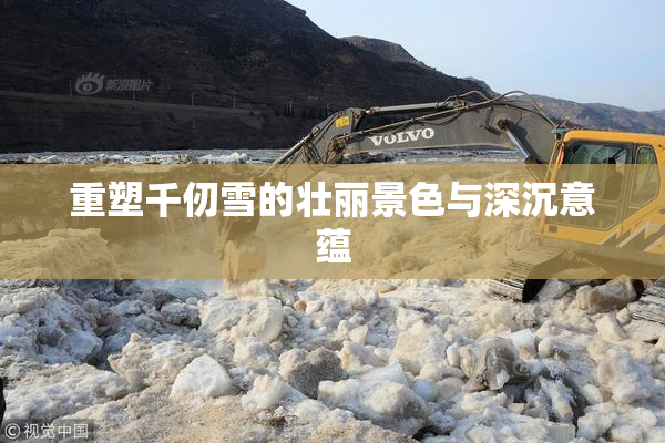 重塑千仞雪的壮丽景色与深沉意蕴
