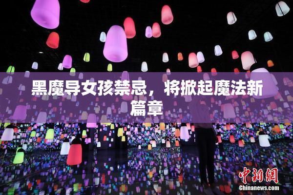 黑魔导女孩禁忌，将掀起魔法新篇章